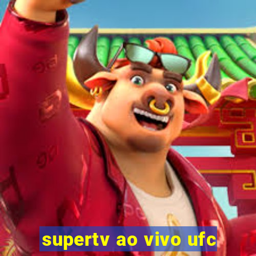 supertv ao vivo ufc