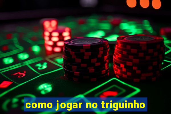 como jogar no triguinho