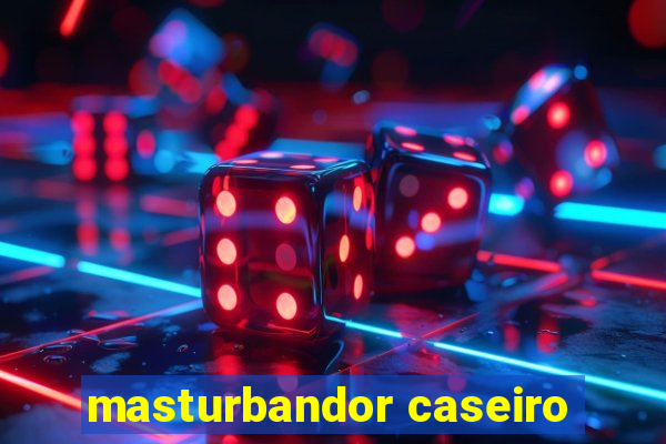 masturbandor caseiro