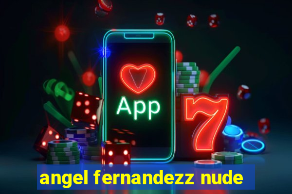 angel fernandezz nude