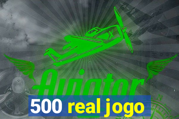 500 real jogo