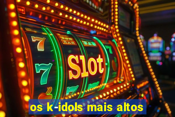 os k-idols mais altos