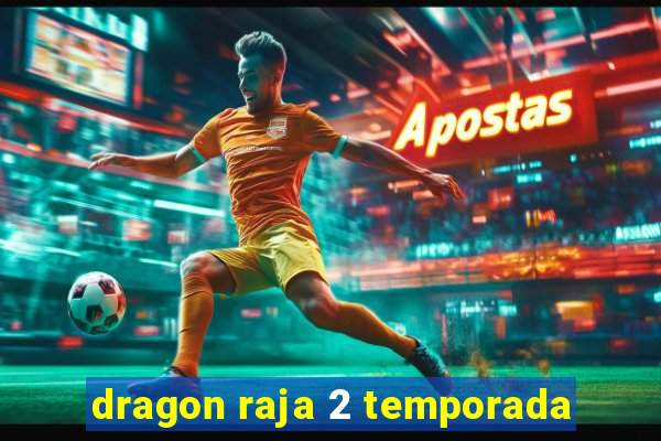 dragon raja 2 temporada