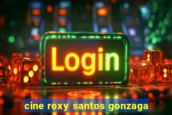 cine roxy santos gonzaga