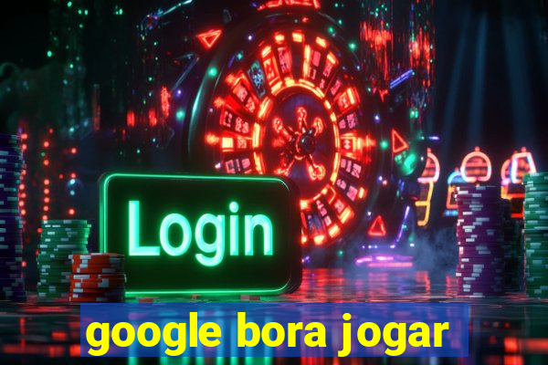 google bora jogar