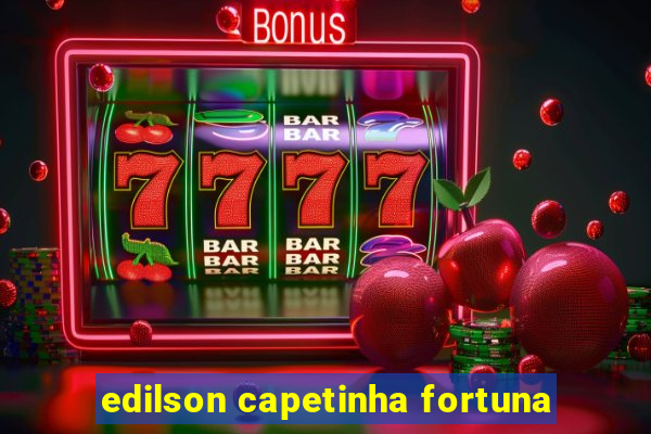 edilson capetinha fortuna