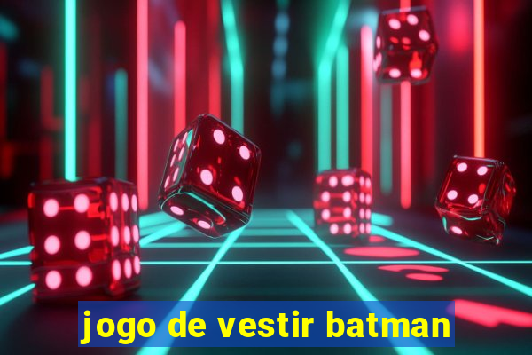 jogo de vestir batman