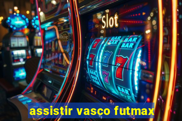 assistir vasco futmax