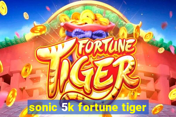 sonic 5k fortune tiger