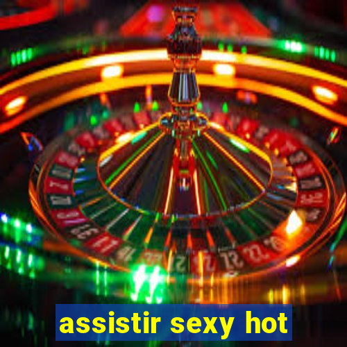 assistir sexy hot