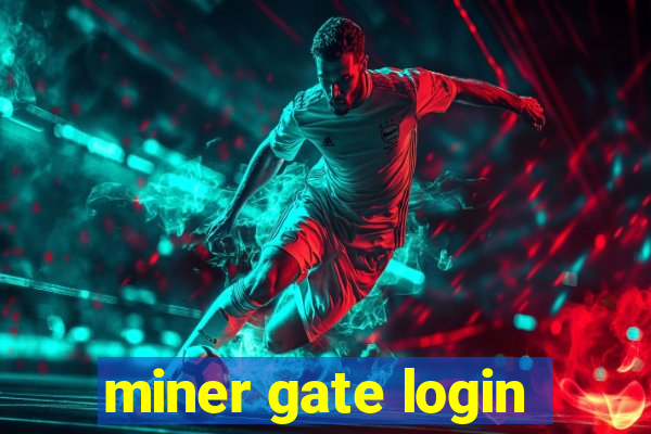 miner gate login