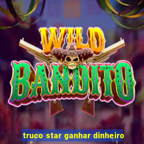 truco star ganhar dinheiro