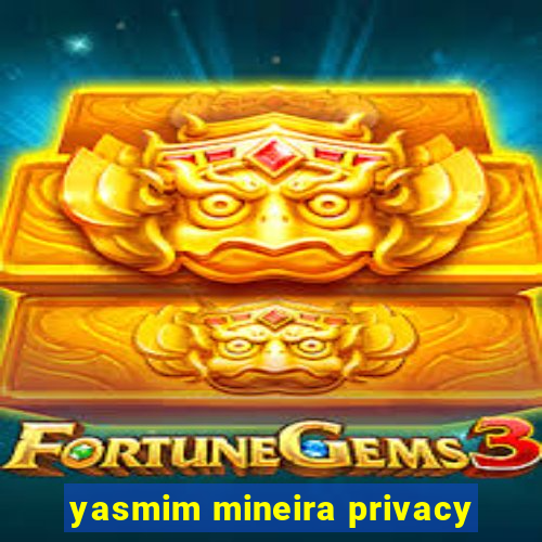 yasmim mineira privacy