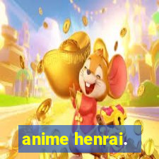 anime henrai.