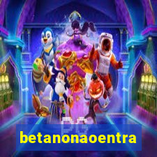 betanonaoentra