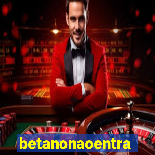 betanonaoentra