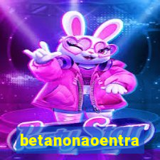 betanonaoentra