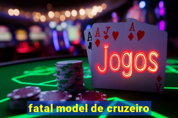 fatal model de cruzeiro