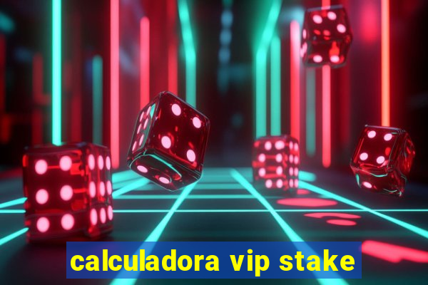 calculadora vip stake