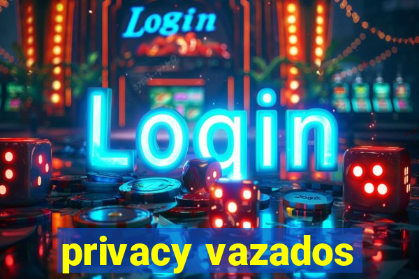 privacy vazados