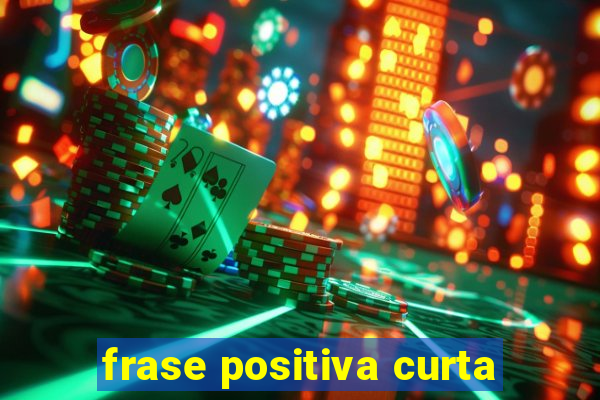 frase positiva curta