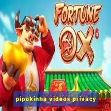 pipokinha videos privacy