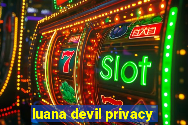 luana devil privacy