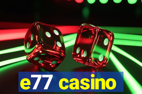 e77 casino