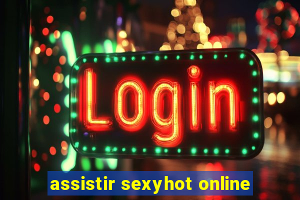 assistir sexyhot online