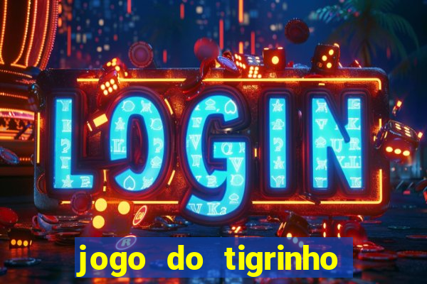 jogo do tigrinho que ganha dinheiro no cadastro